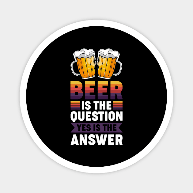 Beer is the question yes is the answer - Funny Beer Sarcastic Satire Hilarious Funny Meme Quotes Sayings Magnet by Arish Van Designs